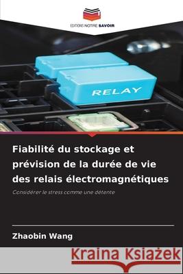 Fiabilité du stockage et prévision de la durée de vie des relais électromagnétiques Wang, Zhaobin 9786209357886 Editions Notre Savoir - książka