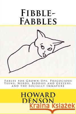 Fibble-Fabbles: Fables for Grown-Ups, Precocious Teens, Nerds, Biddies and Geezers, and the Socially Immature MR Howard Denson 9781511437844 Createspace - książka