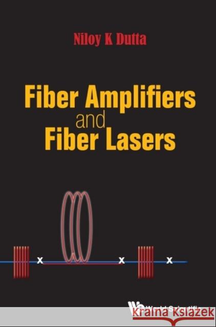 Fiber Amplifiers and Fiber Lasers Niloy K. Dutta 9789814630382 World Scientific Publishing Company - książka