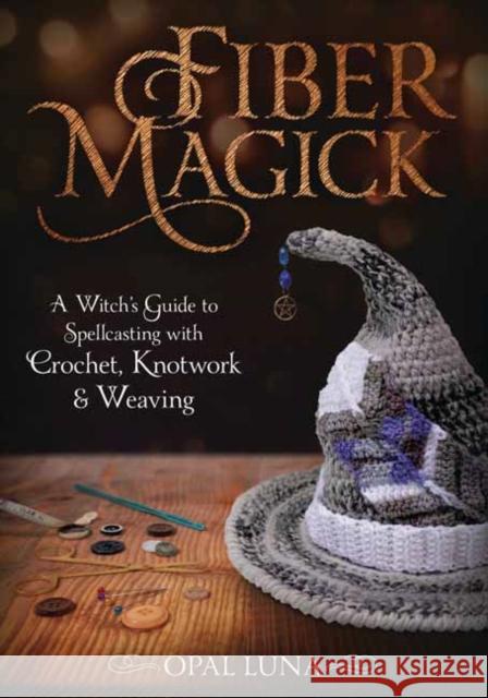 Fiber Magick: A Witch's Guide to Spellcasting with Crochet, Knotwork & Weaving Opal Luna 9780738765426 Llewellyn Publications,U.S. - książka