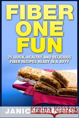 Fiber One Fun: 25 Quick, Healthy, and Delicious Fiber Recipes Ready in a Jiffy Janice Carter 9781511832779 Createspace - książka