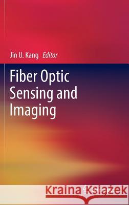 Fiber Optic Sensing and Imaging Jin U. Kang 9781461474814 Springer - książka