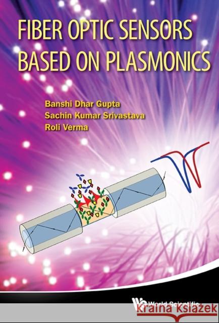 Fiber Optic Sensors Based on Plasmonics Banshi Dhar Gupta Sachin Kumar Srivastava Roli Verma 9789814619547 World Scientific Publishing Company - książka