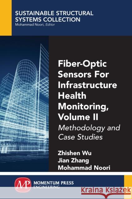 Fiber-Optic Sensors For Infrastructure Health Monitoring, Volume II: Methodology and Case Studies Wu, Zhishen 9781945612220 Momentum Press - książka