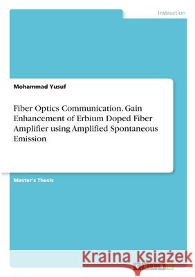 Fiber Optics Communication. Gain Enhancement of Erbium Doped Fiber Amplifier using Amplified Spontaneous Emission Mohammad Yusuf 9783346302076 Grin Verlag - książka