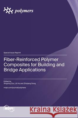 Fiber-Reinforced Polymer Composites for Building and Bridge Applications Xingxing Zou Lili Hu Zhiqiang Dong 9783725849390 Mdpi AG - książka
