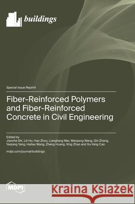Fiber-Reinforced Polymers and Fiber-Reinforced Concrete in Civil Engineering Jianzhe Shi Lili Hu Hao Zhou 9783725846979 Mdpi AG - książka