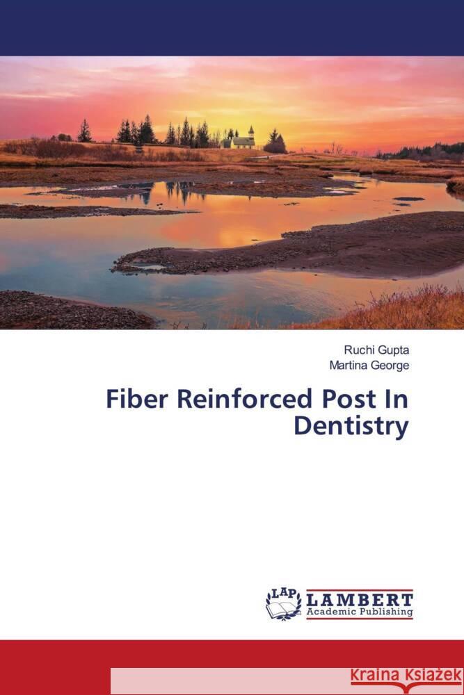 Fiber Reinforced Post In Dentistry Gupta, Ruchi, George, Martina 9786205498088 LAP Lambert Academic Publishing - książka