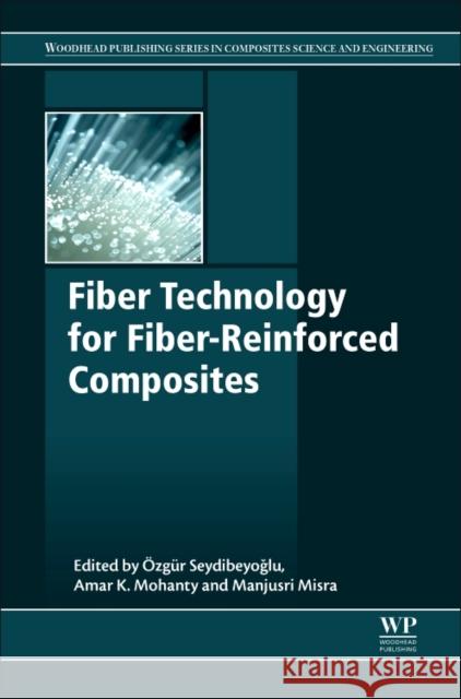 Fiber Technology for Fiber-Reinforced Composites M. Ozgur Seydibeyoglu Amar K. Mohanty Manjusri Misra 9780081018712 Woodhead Publishing - książka