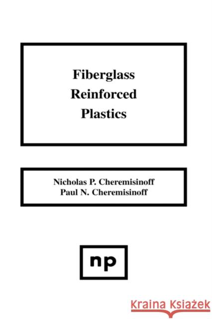 Fiberglass Reinforced Plastics: Manufacturing Techniques and Applications Cheremisinoff, Nicholas P. 9780815513896 Noyes Data Corporation/Noyes Publications - książka