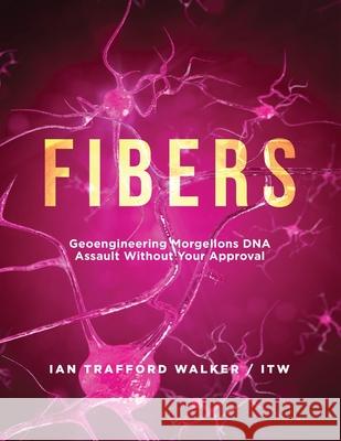 Fibers: Geoengineering Morgellons DNA Assault Without Your Approval Ian Trafford Walker 9781953731661 Booktrail Publishing - książka