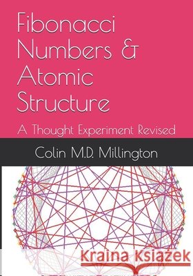 Fibonacci Numbers & Atomic Structure: A Thought Experiment Revised Colin Millington, M D 9798502114462 Independently Published - książka