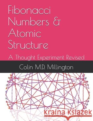 Fibonacci Numbers & Atomic Structure: A Thought Experiment Revised Colin Millington, M D 9798588993807 Independently Published - książka