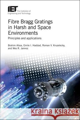 Fibre Bragg Gratings in Harsh and Space Environments: Principles and Applications Brahim Aissa Emile I. Haddad Roman V. Kruzelecky 9781785619809 Institution of Engineering & Technology - książka