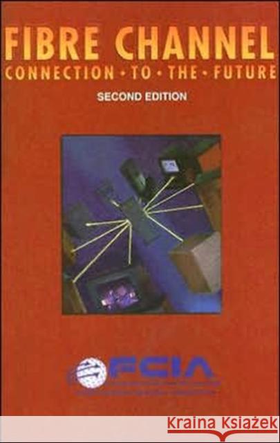 Fibre Channel: Connection to the Future Fibrechannelindustryassoc 9781878707451 Newnes - książka