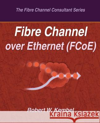 Fibre Channel over Ethernet (FCoE) Kembel, Robert W. 9780931836121 Northwest Learning Associates - książka