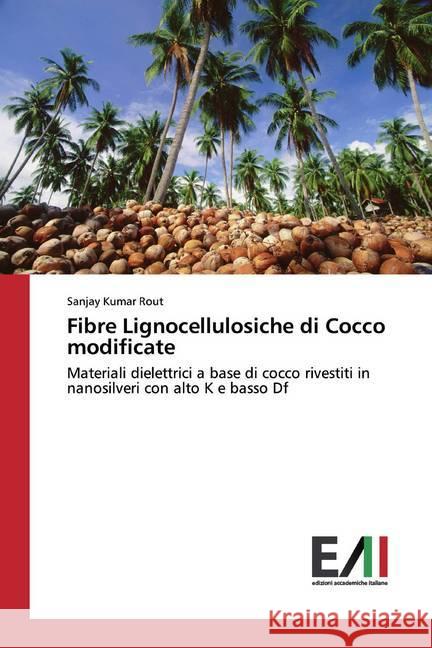 Fibre Lignocellulosiche di Cocco modificate : Materiali dielettrici a base di cocco rivestiti in nanosilveri con alto K e basso Df Rout, Sanjay Kumar 9786202090087 Edizioni Accademiche Italiane - książka