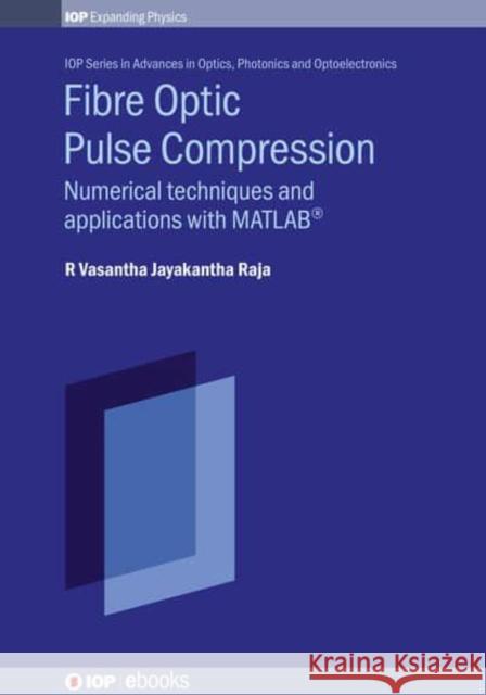 Fibre Optic Pulse Compression: Numerical Techniques and Applications with Matlab(r) R. Vasantha Jayakantha Raja 9780750326841 IOP Publishing Ltd - książka