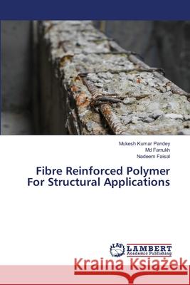 Fibre Reinforced Polymer For Structural Applications Mukesh Kumar Pandey, Farrukh, MD, Nadeem Faisal 9786202668583 LAP Lambert Academic Publishing - książka