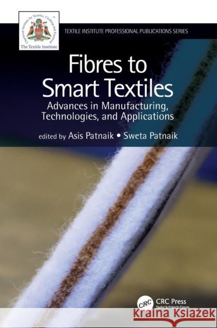 Fibres to Smart Textiles: Advances in Manufacturing, Technologies, and Applications Asis Patnaik Sweta Patnaik 9781138332515 CRC Press - książka