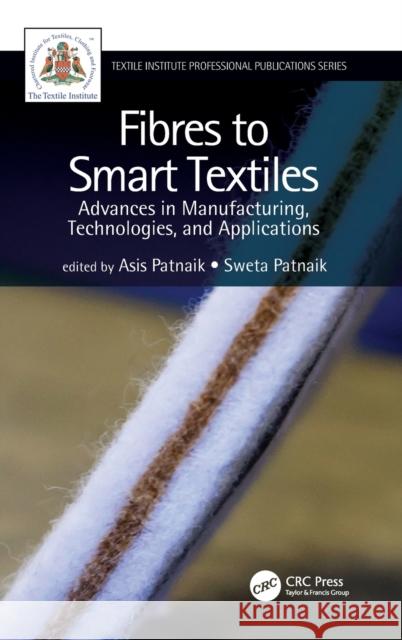 Fibres to Smart Textiles: Advances in Manufacturing, Technologies, and Applications Asis Patnaik Sweta Patnaik 9781138368033 CRC Press - książka