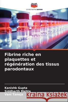 Fibrine riche en plaquettes et régénération des tissus parodontaux Gupta, Kanishk, Mehta, Siddharth, Taneja, Vani 9786208065683 Editions Notre Savoir - książka