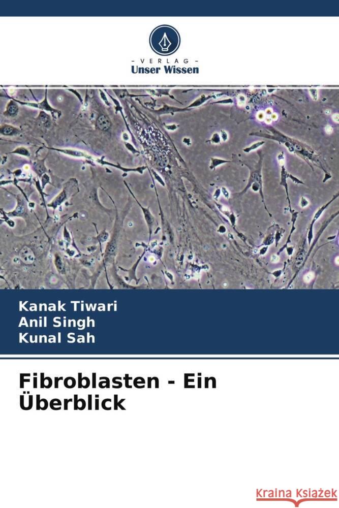 Fibroblasten - Ein Überblick Tiwari, Kanak, Singh, Anil, Sah, Kunal 9786204377063 Verlag Unser Wissen - książka