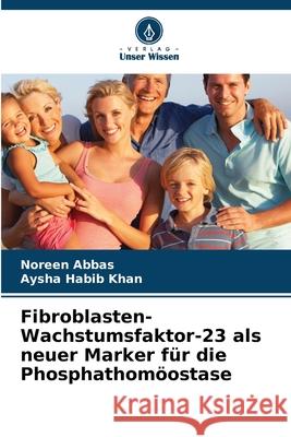 Fibroblasten-Wachstumsfaktor-23 als neuer Marker für die Phosphathomöostase Abbas, Noreen, Khan, Aysha Habib 9786202376112 Verlag Unser Wissen - książka
