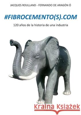 #fibrocemento(S)com: 120 años de la historia de una industria Jacques Roulland, Fernando de Aragon Ó 9782322233953 Books on Demand - książka