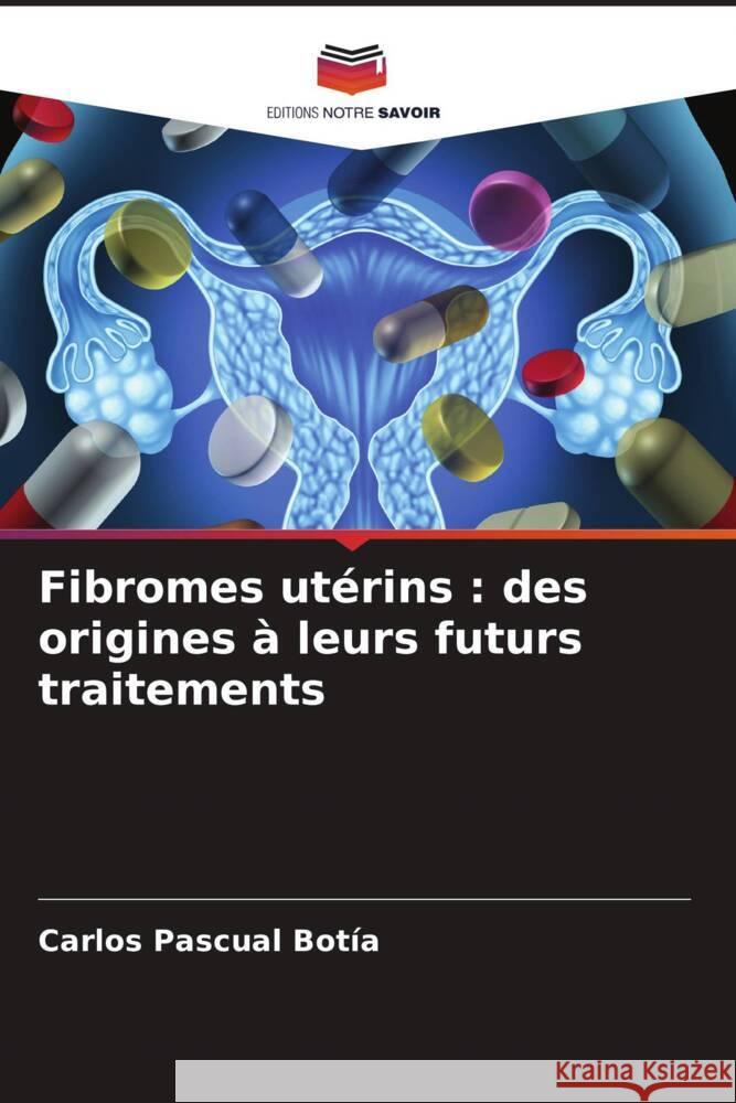 Fibromes utérins : des origines à leurs futurs traitements Pascual Botía, Carlos 9786204908632 Editions Notre Savoir - książka