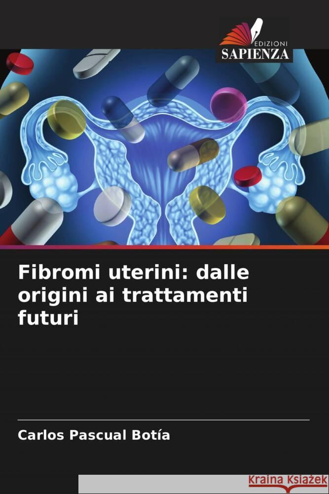 Fibromi uterini: dalle origini ai trattamenti futuri Pascual Botía, Carlos 9786204908687 Edizioni Sapienza - książka