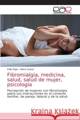 Fibromialgia, medicina, salud, salud de mujer, psicología Rojas, Kelly 9786203871975 Editorial Academica Espanola - książka