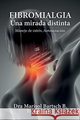 Fibromialgia: Una mirada distinta Marisol Bartsc 9781685743277 Ibukku, LLC - książka