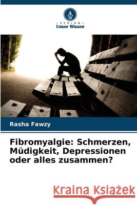 Fibromyalgie: Schmerzen, Müdigkeit, Depressionen oder alles zusammen? Fawzy, Rasha 9786206809883 Verlag Unser Wissen - książka