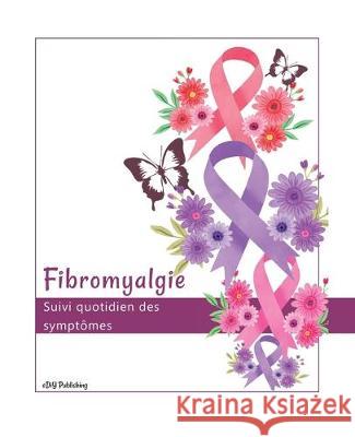 Fibromyalgie Suivi quotidien des symptômes Publishing, Ediy 9781704379630 Independently Published - książka