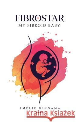 Fibrostar My Fibroid Baby Am?lie Kingama 9782322613618 Bod - Books on Demand - książka