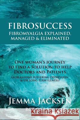 FibroSuccess: Fibromyalgia Explained, Managed & Eliminated Jacksen Bsc, Jemma 9780992140502 Fibrosuccess-Fibromyalgia Explained, Managed - książka