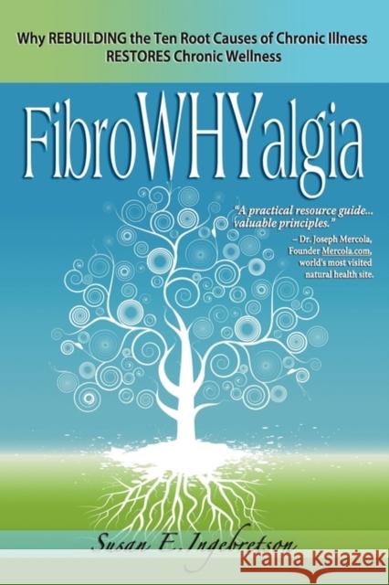 Fibrowhyalgia: Why Rebuilding the Ten Root Causes of Chronic Illness Restores Chronic Wellness Ingebretson, Susan E. 9780984311804 Norsehorse Press - książka