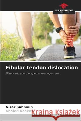 Fibular tendon dislocation Sahnoun, Nizar, Keskes, Khaled 9786208971014 Our Knowledge Publishing - książka