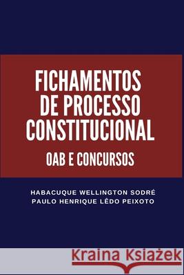 Fichamentos de Processo Constitucional: Oab E Concursos Habacuque Wellington Sodre Paulo Henrique Ledo Peixoto  9798356034794 Independently Published - książka