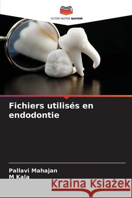 Fichiers utilisés en endodontie Mahajan, Pallavi, Kala, M 9786208966591 Editions Notre Savoir - książka