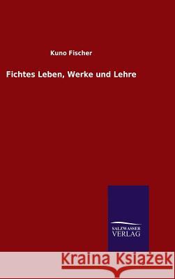 Fichtes Leben, Werke und Lehre Kuno Fischer 9783846078815 Salzwasser-Verlag Gmbh - książka