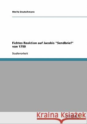 Fichtes Reaktion auf Jacobis Sendbrief von 1799 Deutschmann, Moritz 9783638663823 Grin Verlag - książka