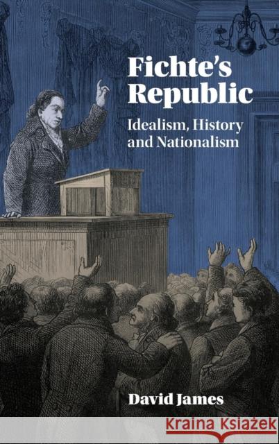 Fichte's Republic: Idealism, History and Nationalism James, David 9781107111189 Cambridge University Press - książka