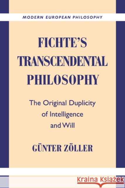 Fichte's Transcendental Philosophy: The Original Duplicity of Intelligence and Will Zöller, Günter 9780521591607 Cambridge University Press - książka