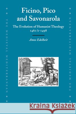 Ficino, Pico and Savonarola: The Evolution of Humanist Theology 1461/2-1498 Amos Edelheit 9789004166677 Brill - książka