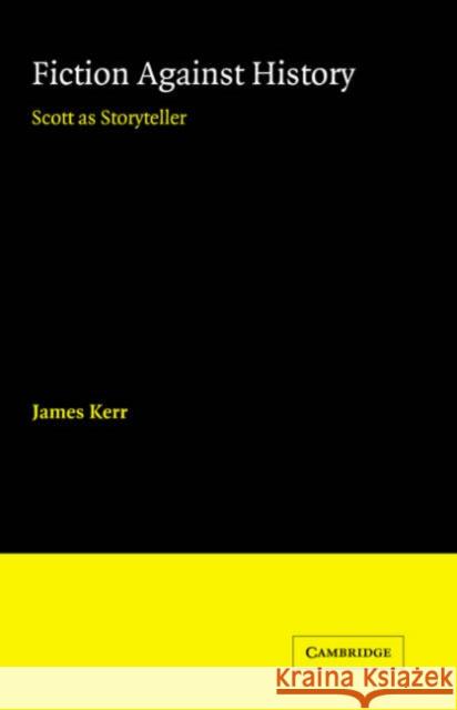 Fiction Against History: Scott as Storyteller Kerr, James 9780521033565 Cambridge University Press - książka