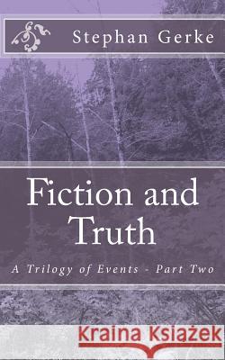 Fiction and Truth: A Trilogy of Events - Part Two Stephan Gerke 9781541362772 Createspace Independent Publishing Platform - książka