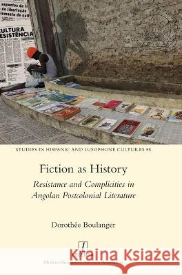 Fiction as History: Resistance and Complicities in Angolan Postcolonial Literature Dorothee Boulanger   9781839541605 Legenda - książka