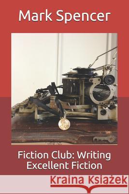 Fiction Club: Writing Excellent Fiction Mark Spencer 9781796230321 Independently Published - książka